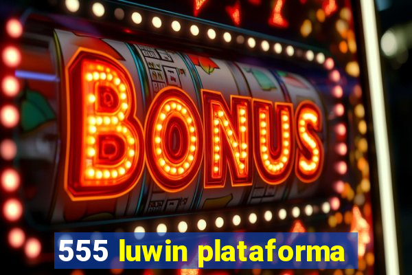 555 luwin plataforma